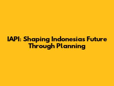 IAPI: Shaping Indonesia's Future Through Planning