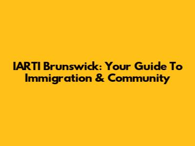 IARTI Brunswick: Your Guide To Immigration & Community