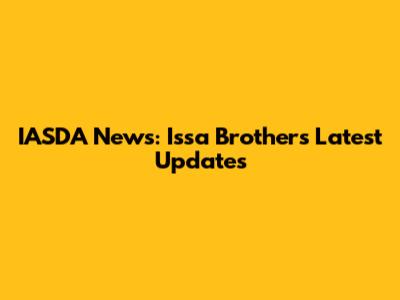 IASDA News: Issa Brothers' Latest Updates