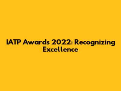IATP Awards 2022: Recognizing Excellence