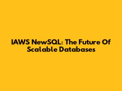 IAWS NewSQL: The Future Of Scalable Databases