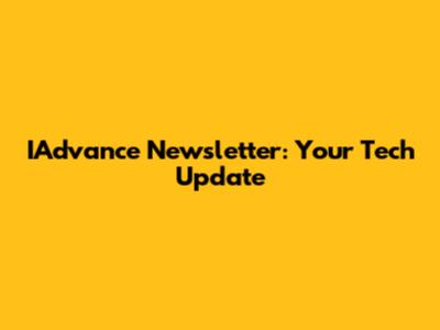 IAdvance Newsletter: Your Tech Update