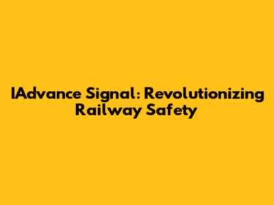 IAdvance Signal: Revolutionizing Railway Safety