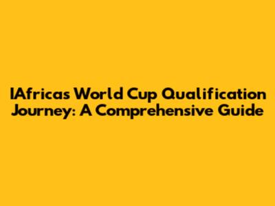 IAfrica's World Cup Qualification Journey: A Comprehensive Guide