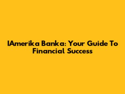 IAmerika Banka: Your Guide To Financial Success