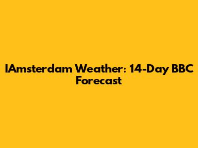 IAmsterdam Weather: 14-Day BBC Forecast