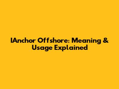 IAnchor Offshore: Meaning & Usage Explained