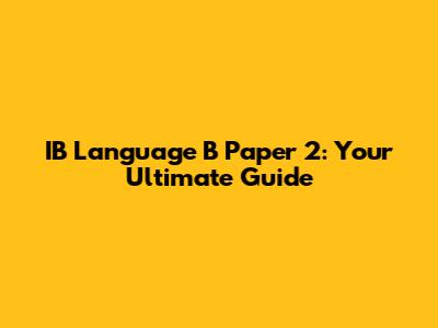 IB Language B Paper 2: Your Ultimate Guide