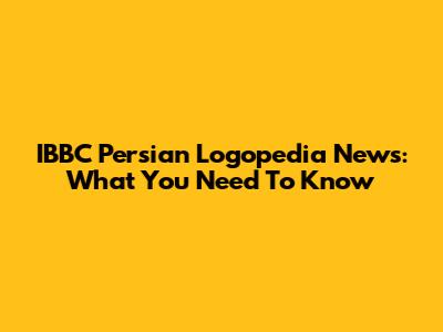IBBC Persian Logopedia News: What You Need To Know