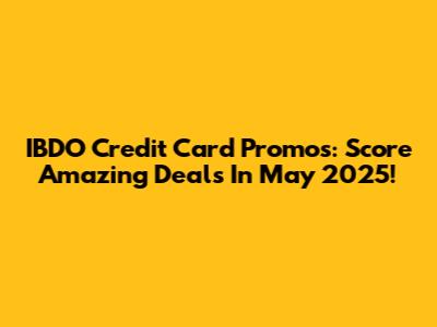 IBDO Credit Card Promos: Score Amazing Deals In May 2025!