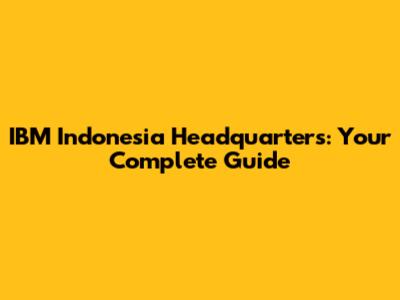 IBM Indonesia Headquarters: Your Complete Guide