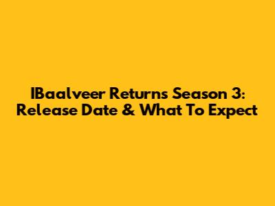 IBaalveer Returns Season 3: Release Date & What To Expect