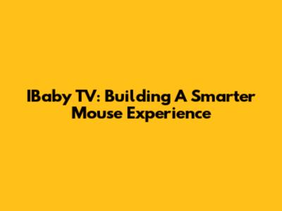 IBaby TV: Building A Smarter Mouse Experience