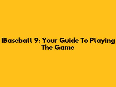 IBaseball 9: Your Guide To Playing The Game
