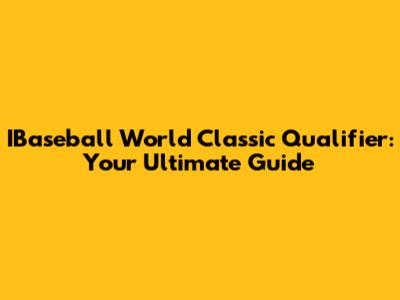 IBaseball World Classic Qualifier: Your Ultimate Guide