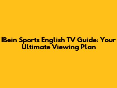 IBein Sports English TV Guide: Your Ultimate Viewing Plan