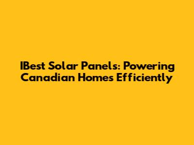 IBest Solar Panels: Powering Canadian Homes Efficiently