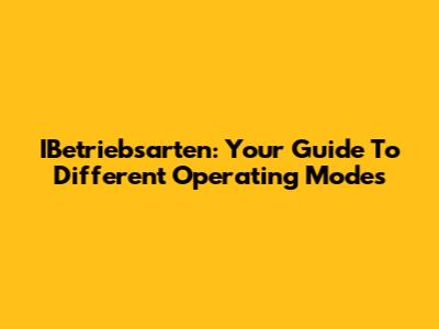 IBetriebsarten: Your Guide To Different Operating Modes