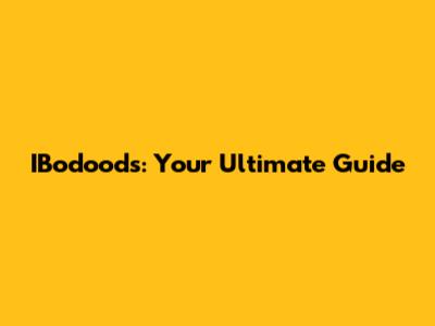 IBodoods: Your Ultimate Guide