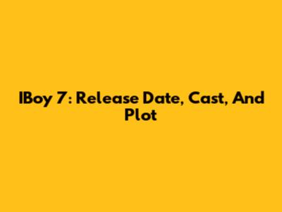 IBoy 7: Release Date, Cast, And Plot