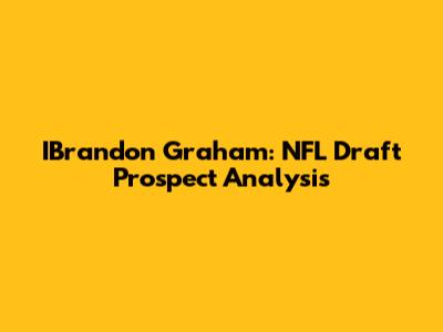 IBrandon Graham: NFL Draft Prospect Analysis