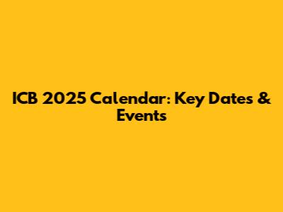 ICB 2025 Calendar: Key Dates & Events