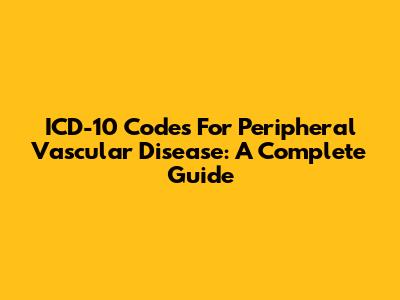 ICD-10 Codes For Peripheral Vascular Disease: A Complete Guide