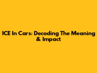 ICE In Cars: Decoding The Meaning & Impact