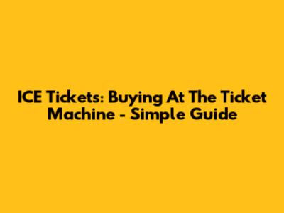 ICE Tickets: Buying At The Ticket Machine - Simple Guide