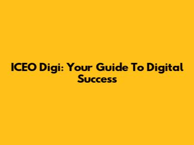 ICEO Digi: Your Guide To Digital Success