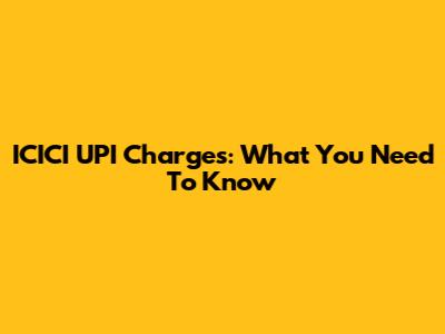 ICICI UPI Charges: What You Need To Know
