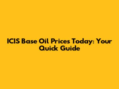ICIS Base Oil Prices Today: Your Quick Guide