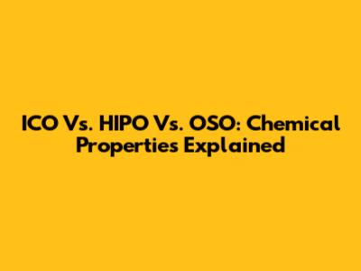 ICO Vs. HIPO Vs. OSO: Chemical Properties Explained