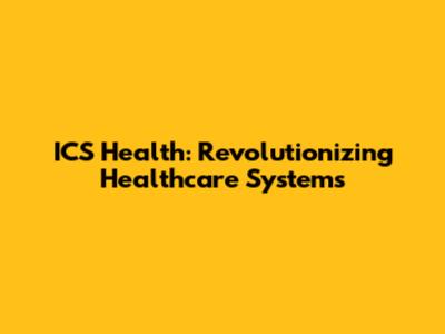ICS Health: Revolutionizing Healthcare Systems