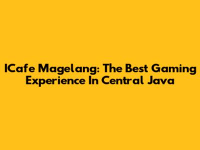 ICafe Magelang: The Best Gaming Experience In Central Java