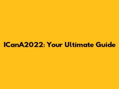 ICanA2022: Your Ultimate Guide