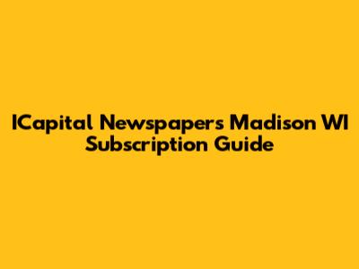 ICapital Newspapers Madison WI Subscription Guide
