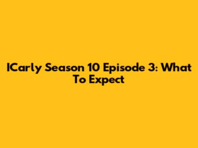 ICarly Season 10 Episode 3: What To Expect