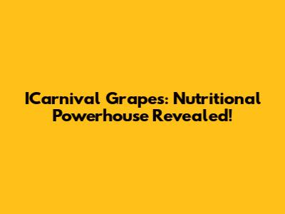 ICarnival Grapes: Nutritional Powerhouse Revealed!