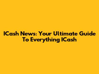 ICash News: Your Ultimate Guide To Everything ICash