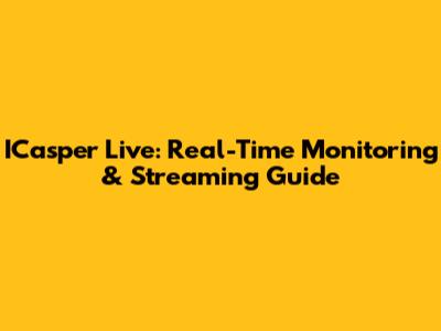 ICasper Live: Real-Time Monitoring & Streaming Guide