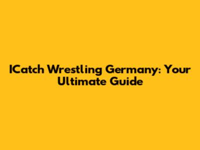 ICatch Wrestling Germany: Your Ultimate Guide