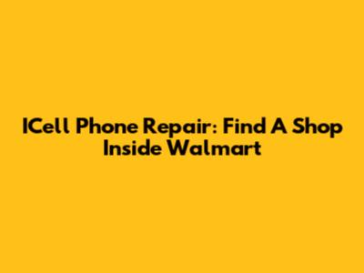 ICell Phone Repair: Find A Shop Inside Walmart