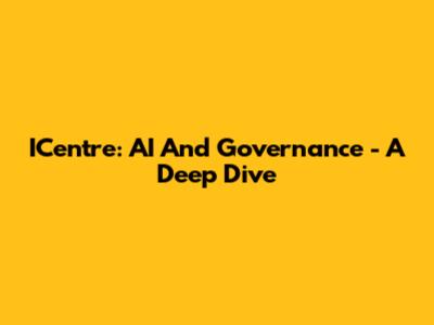ICentre: AI And Governance - A Deep Dive