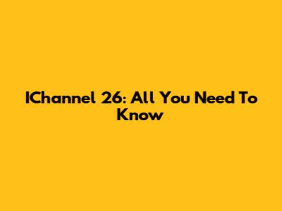 IChannel 26: All You Need To Know