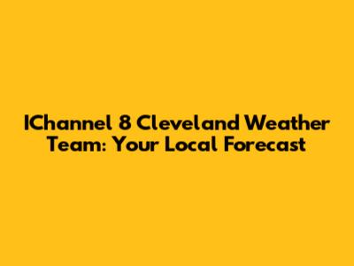 IChannel 8 Cleveland Weather Team: Your Local Forecast