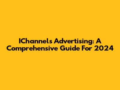 IChannels Advertising: A Comprehensive Guide For 2024