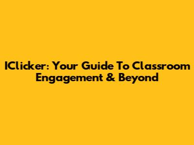 IClicker: Your Guide To Classroom Engagement & Beyond