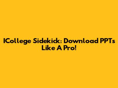 ICollege Sidekick: Download PPTs Like A Pro!