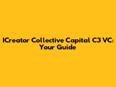 ICreator Collective Capital C3 VC: Your Guide